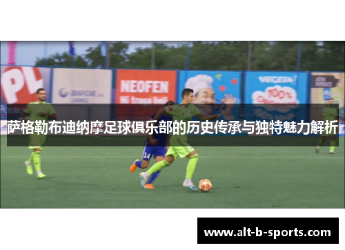 萨格勒布迪纳摩足球俱乐部的历史传承与独特魅力解析 萨格勒布迪纳摩足球俱乐部的历史传承与独特魅力解析