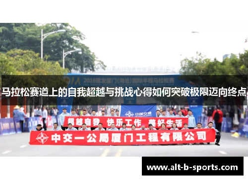 马拉松赛道上的自我超越与挑战心得如何突破极限迈向终点 马拉松赛道上的自我超越与挑战心得如何突破极限迈向终点