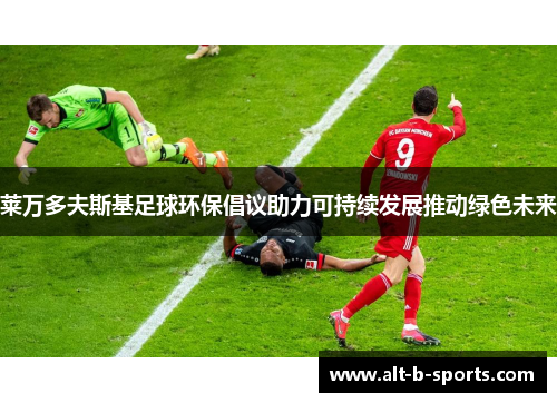 莱万多夫斯基足球环保倡议助力可持续发展推动绿色未来