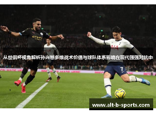 从世俱杯视角解析孙兴慜多维战术价值与球队体系影响在现代强强对抗中