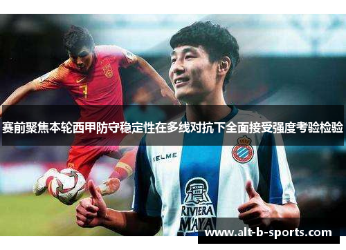 赛前聚焦本轮西甲防守稳定性在多线对抗下全面接受强度考验检验