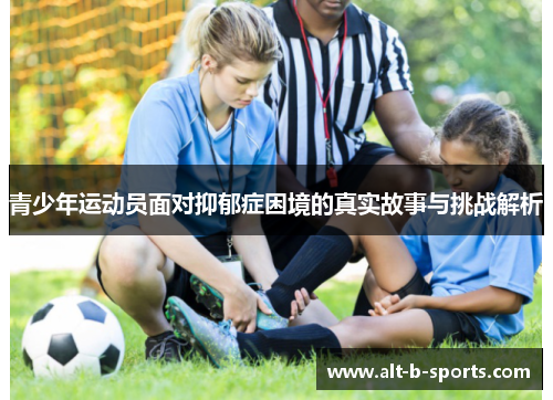青少年运动员面对抑郁症困境的真实故事与挑战解析