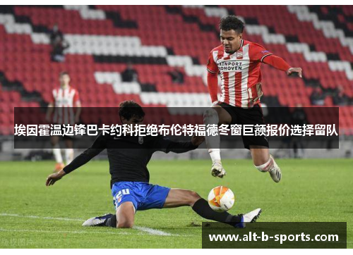 埃因霍温边锋巴卡约科拒绝布伦特福德冬窗巨额报价选择留队 埃因霍温边锋巴卡约科拒绝布伦特福德冬窗巨额报价选择留队