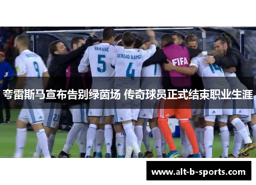 夸雷斯马宣布告别绿茵场 传奇球员正式结束职业生涯 夸雷斯马宣布告别绿茵场 传奇球员正式结束职业生涯